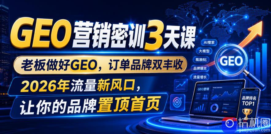 GEO营销密训3天课，老板做好GEO，订单品牌双丰收，2026年流量新风口，让你的品牌置顶首页-51云资源
