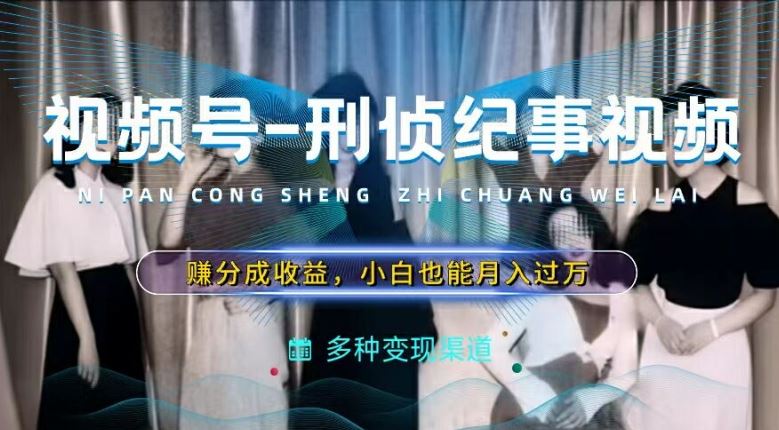 利用刑侦纪实视频,赚视频号分成计划收益,操作简单,新手小白轻松月入过万【揭秘】