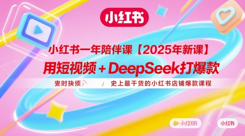 小红书一年陪伴课【2025年新课】，用短视频 deepSeek打爆款，史上最干货的小红书店铺爆款课程-51云资源