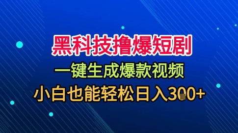 黑科技撸爆短剧，懒人玩法，无需剪辑，一键生成，秒过原创，小白也能轻松日入1k【揭秘】-51云资源