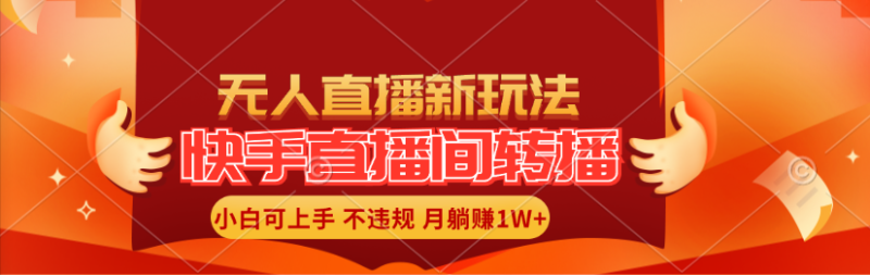 （11775期）快手直播间转播玩法简单躺赚，真正的全无人直播，小白轻松上手月入1W-51云资源