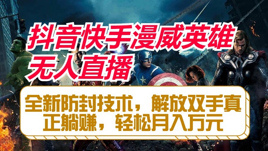 抖音快手漫威英雄无人直播，全新防封技术，解放双手真正躺赚，轻松月入万元-51云资源