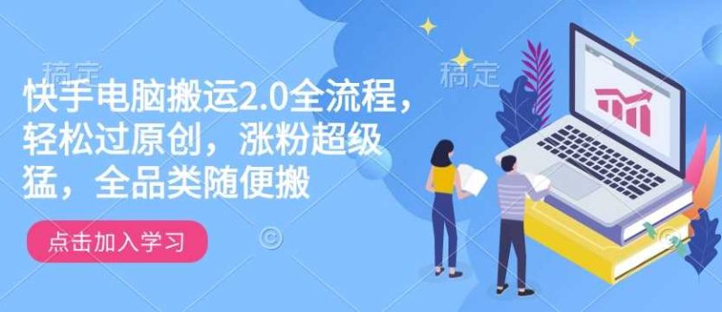 快手电脑搬运2.0全流程，轻松过原创，涨粉超级猛，全品类随便搬-51云资源