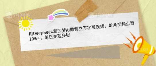用DeepSeek和即梦AI做倒立写字画视频,单条视频点赞10W ,单日变现多张-51云资源
