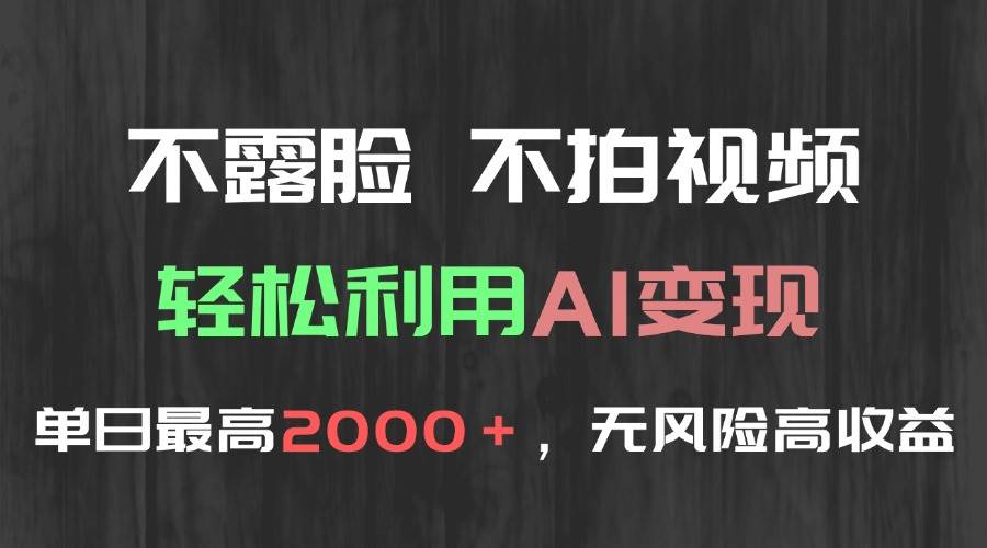 (15034期)不露脸,不拍视频,轻松利用AI变现,单日最高2000+,无风险高利润-51云资源