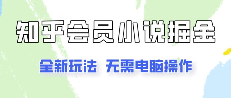 知乎会员小说掘金，无需电脑，全新玩法助你快速拿到结果-51云资源