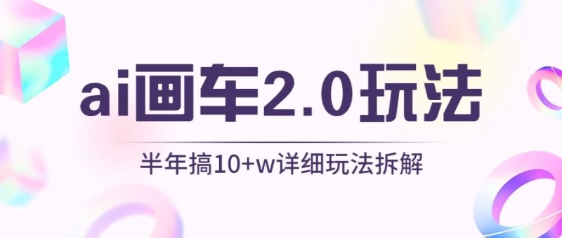 AI画车2.0玩法,半年搞10W ,详细玩法拆解-51云资源