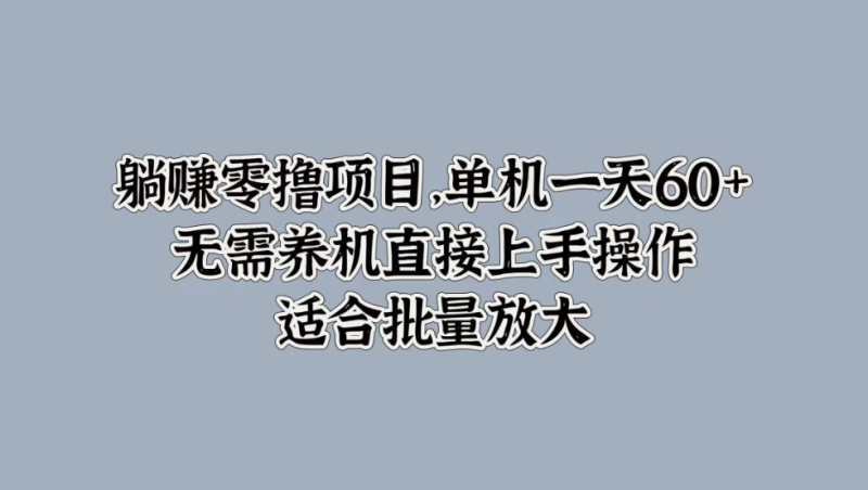 躺赚零撸项目，单机一天60 ，无需养机直接上手操作，适合批量放大-51云资源