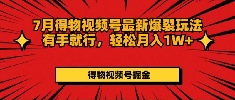 (11816期)7月得物视频号最新爆裂玩法有手就行,轻松月入1W-51云资源