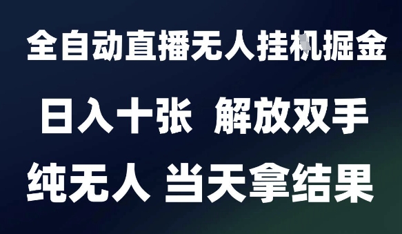 2025最新全自动直播无人挂G掘金,日入十张,解放双手纯无人,当天拿结果【揭秘】-51云资源