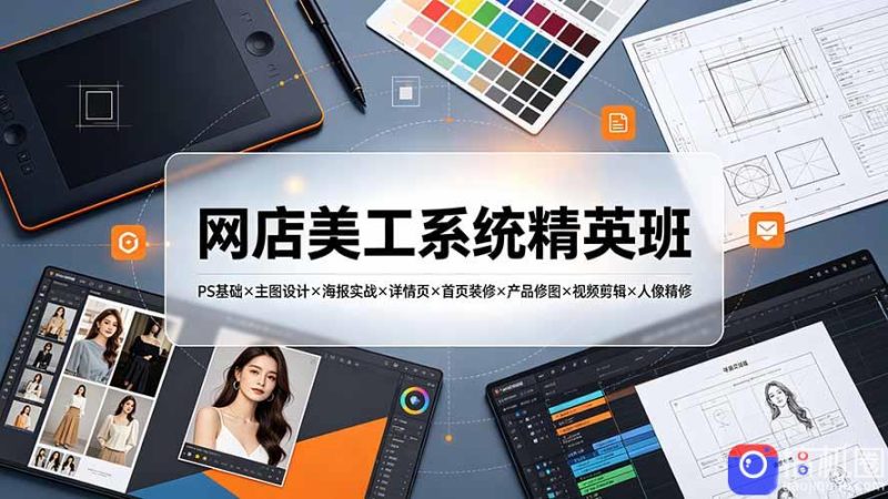 网店美工系统精英班-7月:PS基础×主图设计×海报实战×详情页×首页装修×产品修图×视频剪辑×人像精修。-51云资源