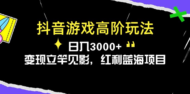 （10620期）抖音游戏高阶玩法，日入3000 ，变现立竿见影，红利蓝海项目-51云资源