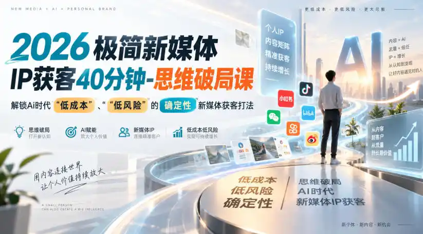 2026极简新媒体IP获客40分钟-思维破局课,解锁Ai时代“低成本”、“低风险”的确定性新媒体获客打法-51云资源