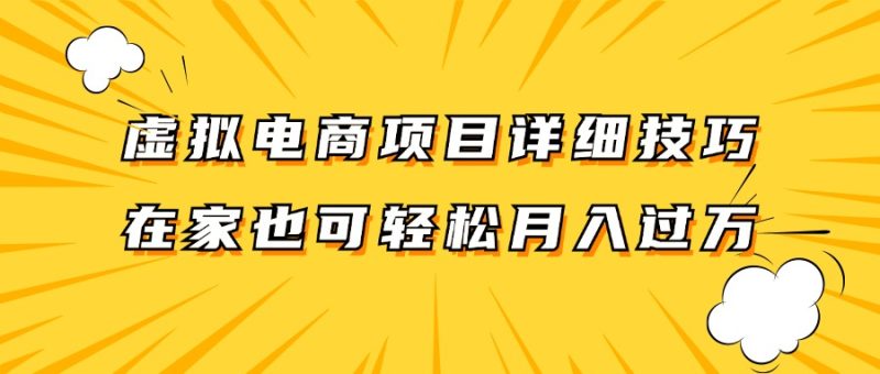 虚拟电商项目详细技巧拆解，保姆级教程，在家也可以轻松月入过万-51云资源