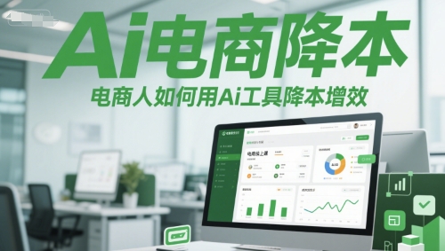 Ai电商降本增效线上课,电商人如何用Ai工具降本增效-51云资源