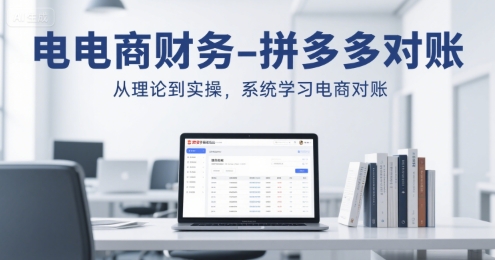 电商财务-拼多多对账，从理论到实操，系统学习电商对账-51云资源