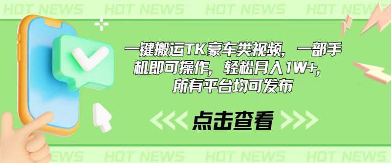 （10975期）一键搬运TK豪车类视频，一部手机即可操作，轻松月入1W ，所有平台均可发布-51云资源