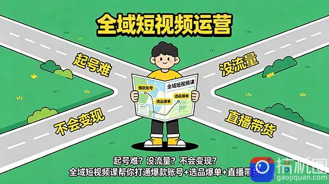 起号难?没流量?不会变现?全域短视频课帮你打通爆款账号 选品爆单 直播带货-51云资源