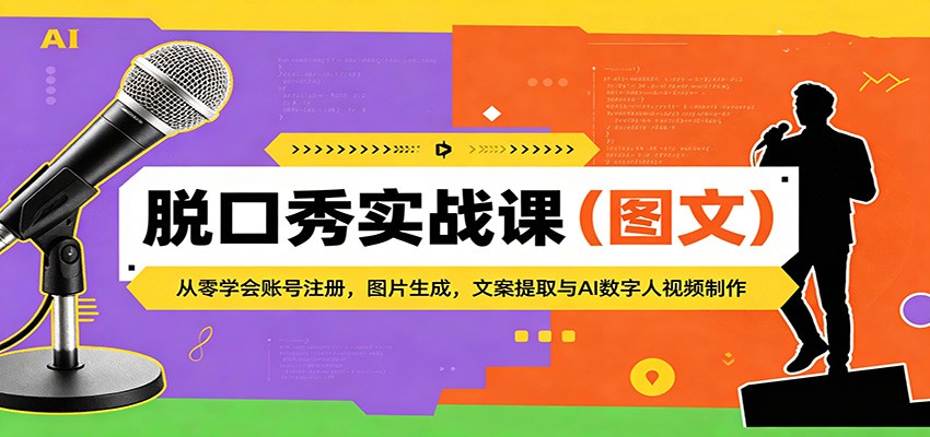 脱口秀实战课（图文）：从零学会账号注册，图片生成，文案提取与AI数字人视频制作-51云资源