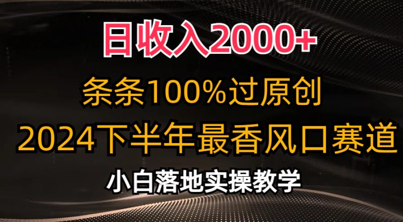 （10951期）日收入2000 ，条条100%过原创，2024下半年最香风口赛道，小白轻松上手-51云资源