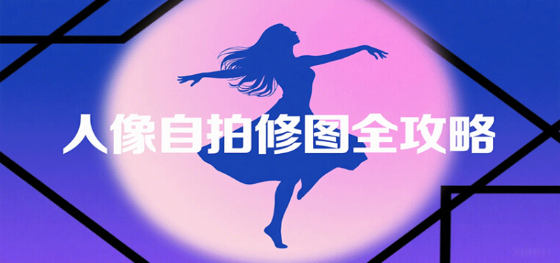 人像自拍修图全攻略:含基础、构图、多种风格拍摄技巧,拍出各类大片,展现独特美-51云资源