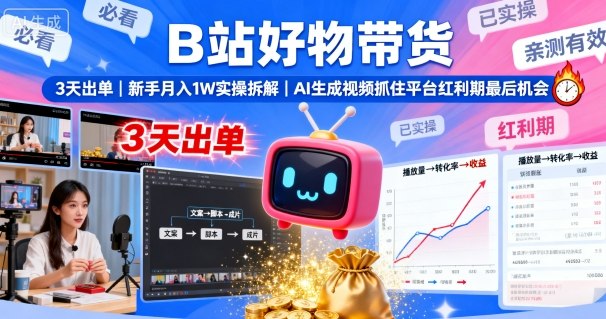 B站好物带货，3天出单，新手月入1W实操拆解，AI生成视频，抓住平台红利期最后机会-51云资源