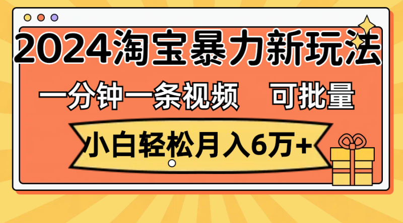 (11700期)一分钟一条视频,小白轻松月入6万 ,2024淘宝暴力新玩法,可批量放大收益-51云资源