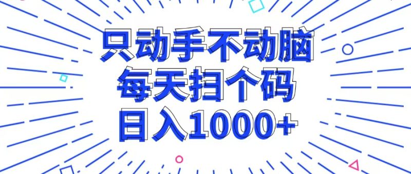 (13041期)只动手不动脑,每个扫个码,日入1000-51云资源