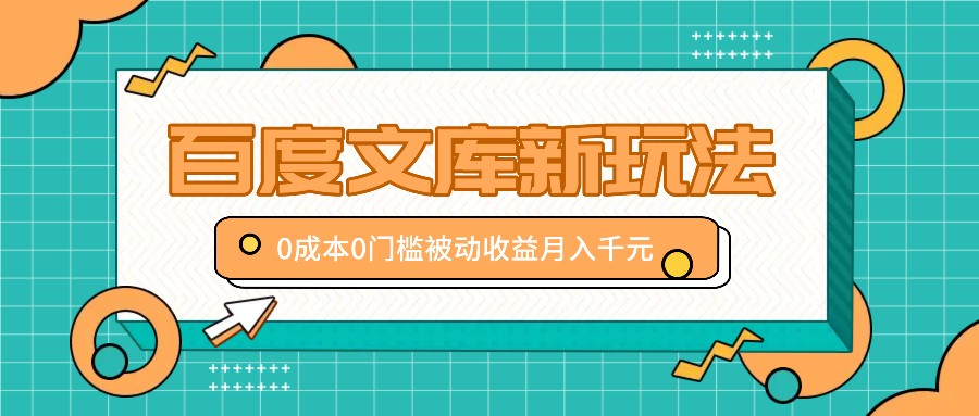 百度文库新玩法,0成本0门槛,新手小白也可以布局操作,被动收益月入千元-51云资源