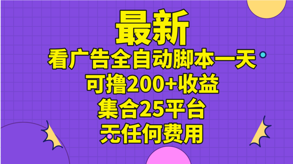 （11301期）最新看广告全自动脚本一天可撸200 收益 。集合25平台 ，无任何费用-51云资源
