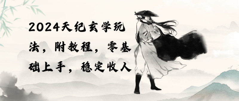 (10239期)2024天纪玄学玩法,零基础上手,稳定收入(教程 工具)-51云资源