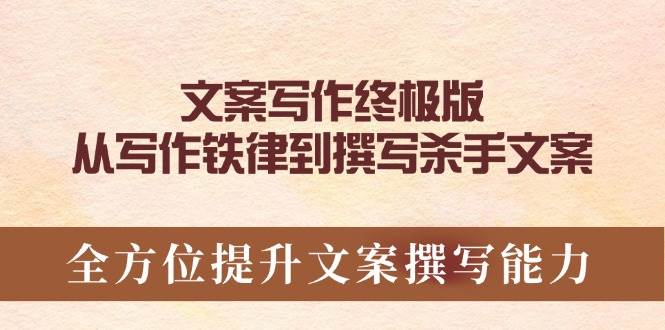 （14056期）文案写作终极版，从写作铁律到撰写杀手文案，全方位提升文案撰写能力-51云资源