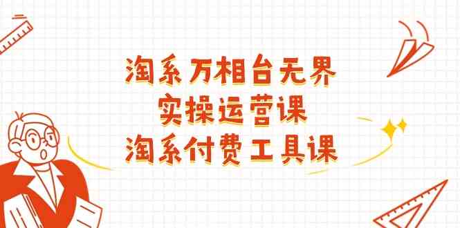 淘系万相台无界实操运营课:淘系付费工具课(63节课)-51云资源