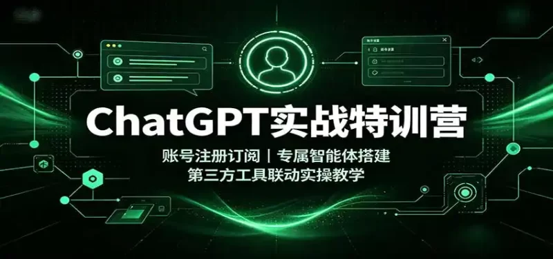 ChatGPT实战特训营：账号注册订阅，专属智能体搭建，第三方工具联动实操教学-51云资源