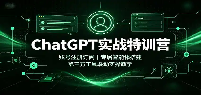 ChatGPT实战特训营：账号注册订阅，专属智能体搭建，第三方工具联动实操教学-51云资源