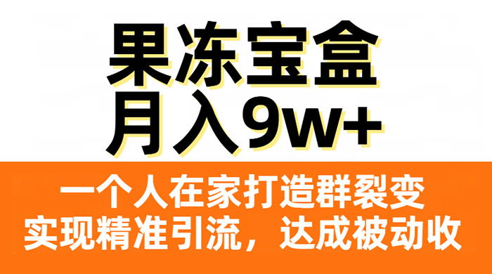果冻宝盒，一个人在家打造群裂变，实现精准引流，达成被动收入，月入9w-51云资源