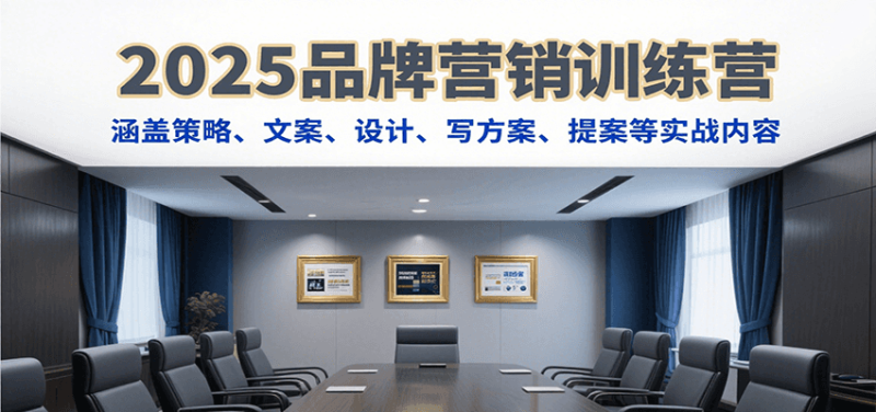 2025品牌营销训练营,涵盖策略、文案、设计、写方案、提案等实战内容-51云资源