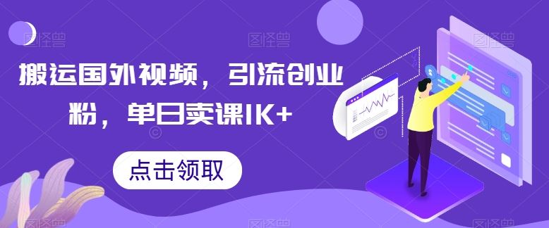 搬运国外视频，引流创业粉，单日卖课1K 【揭秘】-51云资源