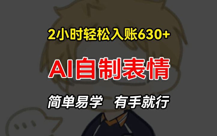 2小时轻松入账630 赚钱项目,手把手教你做AI自制表情,简单易学有手就行【揭秘】