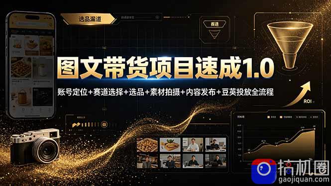 图文带货项目速成1.0:账号定位 赛道选择 选品 素材拍摄 内容发布 豆荚投放全流程