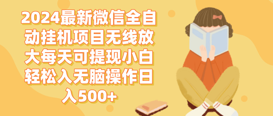 （12999期）2024微信全自动挂机项目无线放大每天可提现小白轻松入无脑操作日入500 