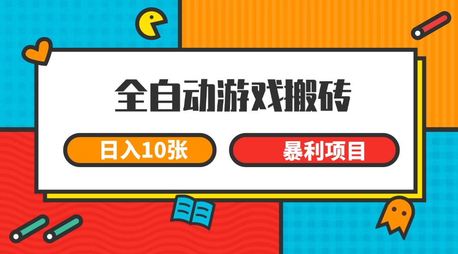 全自动游戏搬砖,日入10张 一个可以长期变现暴利项目-51云资源