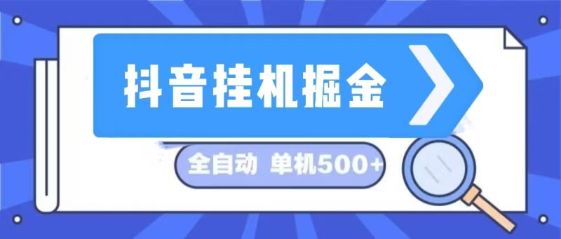 （13000期）抖音挂机掘金 日入500  全自动挂机项目 长久稳定-51云资源