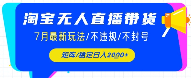 淘宝无人直播带货,7月最新玩法,稳定日入1k 不封号不违规