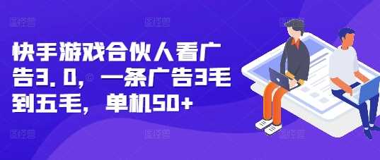 快手游戏合伙人看广告3.0,一条广告3毛到五毛,单机50 【揭秘】-51云资源
