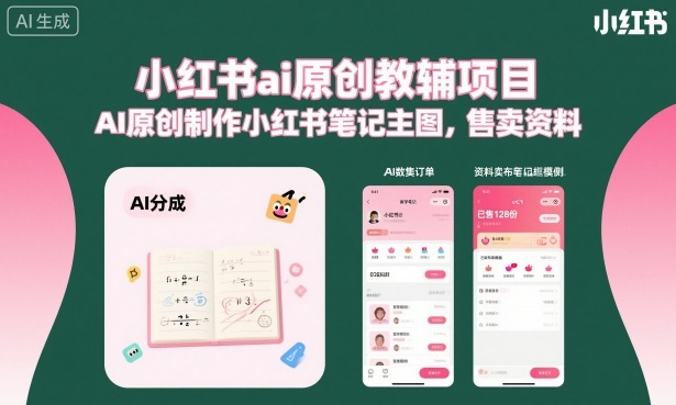 小红书ai原创教辅项目，AI原创制作小红书笔记主图，售卖资料-51云资源