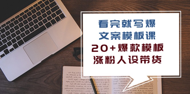 (10231期)看完 就写爆的文案模板课,20 爆款模板 涨粉人设带货(11节课)-51云资源