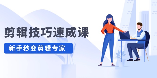 剪辑技巧速成课，高清拍摄 调色 转扇子，建筑-抠图精通，新手秒变剪辑专家-51云资源