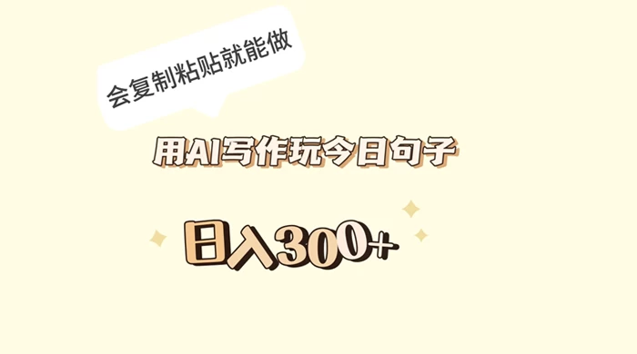 用 AI 写作玩今日句子,日入 300 会复制粘贴就能做-51云资源