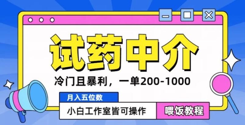 冷门且暴利的试药中介项目，一单利润200~1000，月入五位数，小白工作室皆可操作-51云资源